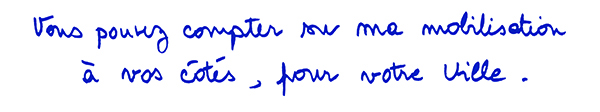Vous pouvez compter sur ma mobilisation à vos côtés, pour notre ville
